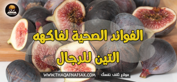 فوائد التين للرجال ١٦ فائدة تُغنيك عن الدواء