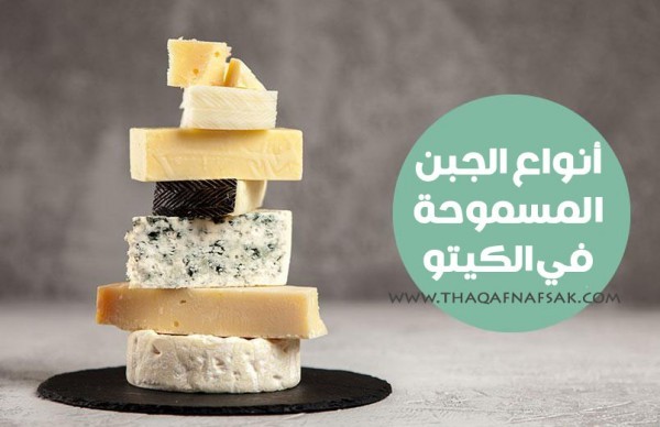 أنواع الجبن المسموح في الكيتو والأنواع الممنوعة حتى تستمر في نزول الوزن