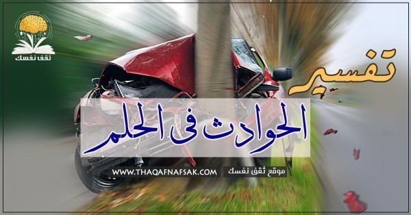 تفسير الحوادث في الحلم هل تستدعي القلق ؟