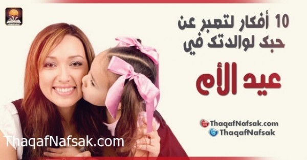 10 أفكار لتعبر عن حبك لوالدتك في عيد الأم 10 أفكار لتعبر عن حبك لوالدتك في عيد الأم