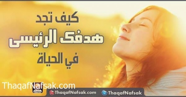كيف تجد هدفك الرئيسي في الحياة ؟ كيف تجد هدفك الرئيسي في الحياة ؟