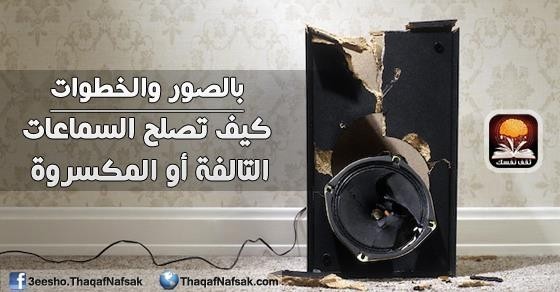 بالصور كيف تصلح السماعات التالفة أو المكسورة؟ بالصور كيف تصلح السماعات التالفة أو المكسورة؟