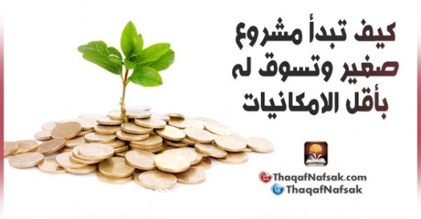 كيف تبدأ مشروع صغير وتسوق له بأقل الامكانيات كيف تبدأ مشروع صغير وتسوق له بأقل الامكانيات