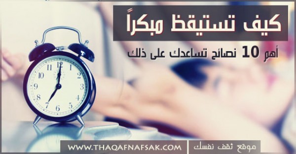 كيف تستيقظ مبكرا أهم ١٠ نصائح تساعدك على ذلك كيف تستيقظ مبكرا أهم ١٠ نصائح تساعدك على ذلك