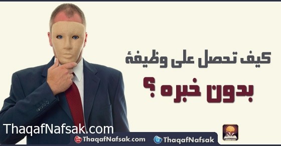 بالصور تعلم بسهولة كيف تحصل علي وظيفة بدون خبرة ؟ بالصور تعلم بسهولة كيف تحصل علي وظيفة بدون خبرة ؟