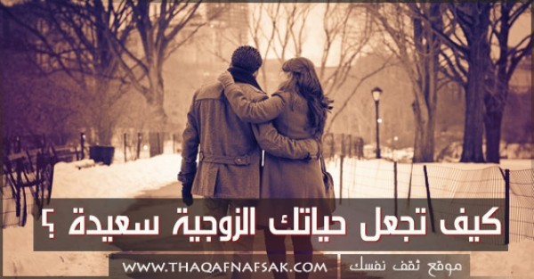 بالصور كيف تجعل حياتك الزوجية سعيدة ؟ بالصور كيف تجعل حياتك الزوجية سعيدة ؟
