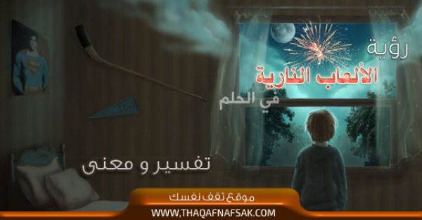 هل ترى ألعاب نارية في العلم ؟ ماهو تفسير الألعاب النارية في الحلم هل ترى ألعاب نارية في العلم ؟ ماهو تفسير الألعاب النارية في الحلم