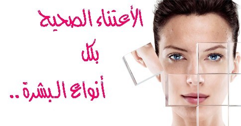 كيف اعتني ببشرتي “البشرة الدهنية-الجافة-العادية-الحساسة و المختلطة”