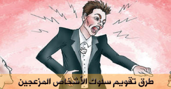 طرق تقويم سلوك الأشخاص المزعجين طرق تقويم سلوك الأشخاص المزعجين