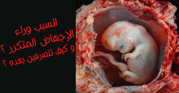 أحذرن أسباب الإجهاض المتكرر و كيف تتصرفن بعده ؟
