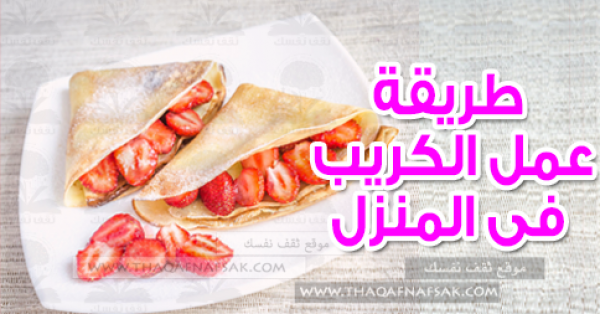 بالصور تعلمي طريقة عمل الكريب فى المنزل بالصور تعلمي طريقة عمل الكريب فى المنزل