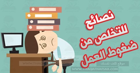 10 نصائح للتخلص من ضغط العمل و الإرهاق اليومي 10 نصائح للتخلص من ضغط العمل و الإرهاق اليومي