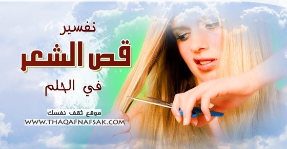 تفسير قص الشعر في الحلم تفسير قص الشعر في الحلم