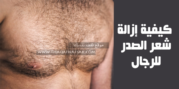 كيفية إزالة شعر الصدر للرجال بطريقة صحيحة بالصور كيفية إزالة شعر الصدر للرجال بطريقة صحيحة بالصور