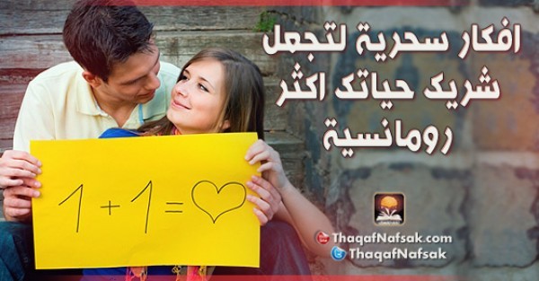 افكار سحرية لتجعل شريك حياتك اكثر رومانسية افكار سحرية لتجعل شريك حياتك اكثر رومانسية