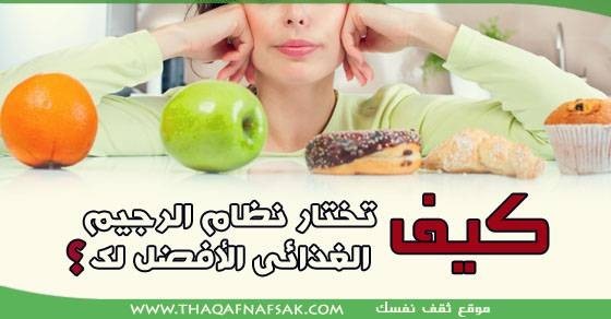 كيف تختار نظام الرجيم الأفضل لك ؟ كيف تختار نظام الرجيم الأفضل لك ؟