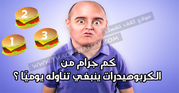 كم جرام من الكربوهيدرات ينبغي تناوله يوميًا ؟ كم جرام من الكربوهيدرات ينبغي تناوله يوميًا ؟