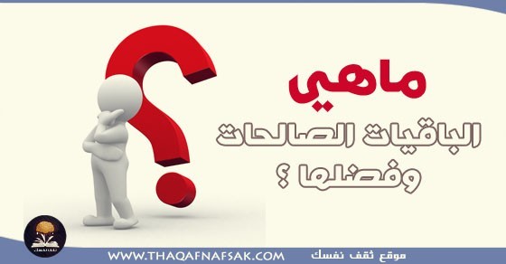 ما هي الباقيات الصالحات وفضلها ؟ ما هي الباقيات الصالحات وفضلها ؟