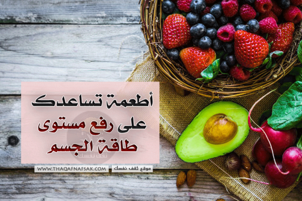 أطعمة تساعدك على رفع مستوى طاقة الجسم