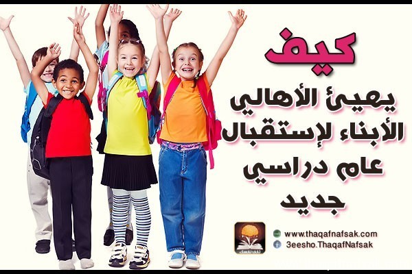 كيف يهيئ الأهالي الأبناء لإستقبال عام دراسي جديد كيف يهيئ الأهالي الأبناء لإستقبال عام دراسي جديد