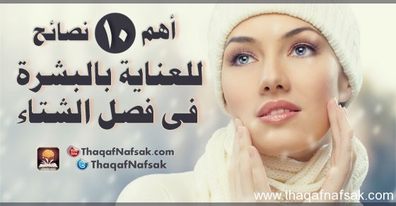 أهم 10 نصائح للعناية بالبشرة فى فصل الشتاء أهم 10 نصائح للعناية بالبشرة فى فصل الشتاء