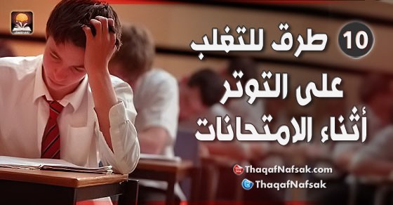 10 طرق للتغلب على التوتر أثناء الامتحانات 10 طرق للتغلب على التوتر أثناء الامتحانات