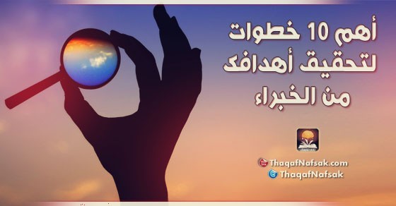 أهم 10 خطوات لتحقيق أهدافك من الخبراء أهم 10 خطوات لتحقيق أهدافك من الخبراء