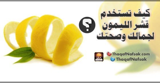 كيف تستخدم قشر الليمون لجمالك وصحتك ؟ كيف تستخدم قشر الليمون لجمالك وصحتك ؟