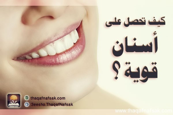 كيف تحصل على أسنان قوية ؟ كيف تحصل على أسنان قوية ؟