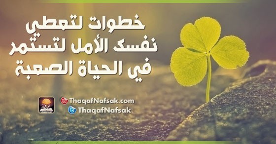 خطوات لتعطي نفسك الأمل لتستمر في الحياة الصعبة خطوات لتعطي نفسك الأمل لتستمر في الحياة الصعبة
