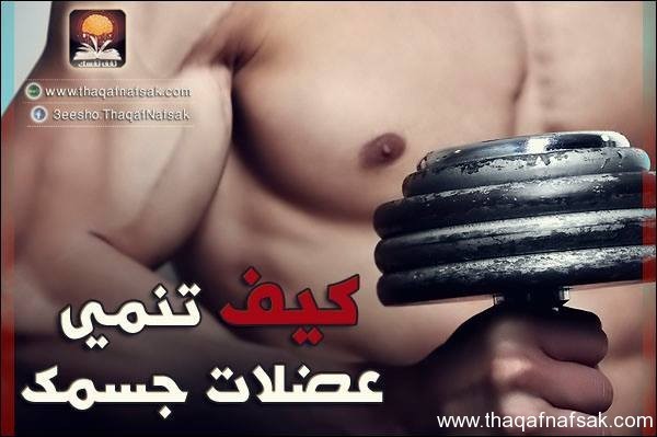 للرجال كيف تنمي عضلات جسمك للرجال كيف تنمي عضلات جسمك