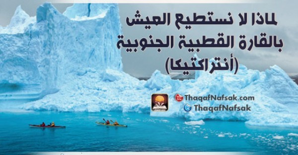 لماذا لا نستطيع العيش بالقارة القطبية الجنوبية (أنتراكتيكا) لماذا لا نستطيع العيش بالقارة القطبية الجنوبية (أنتراكتيكا)