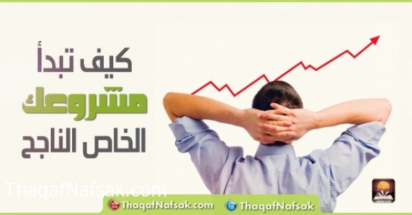 كيف تبدأ مشروعك الخاص الناجح؟ كيف تبدأ مشروعك الخاص الناجح؟