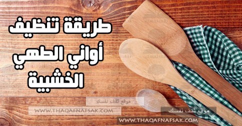 بالصور طريقة تنظيف الاواني الخشبية بالصور طريقة تنظيف الاواني الخشبية
